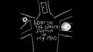 lost in the darkest depths of my mind