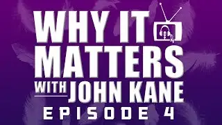WHY IT MATTERS with JOHN KANE - Episode 4