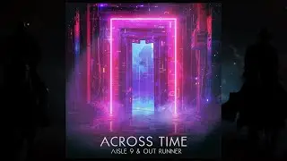AISLE 9 & OUT RUNNER - Across Time (Synthwave / Chillwave)
