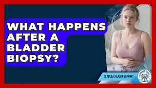 What Happens After a Bladder Biopsy? | Bladder Health Support News