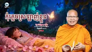 កុំភ្លេចស្រឡាញ់ខ្លួន | សាងកម្លាំងចិត្ត |អាហារផ្លូវចិត្ត | ធម៌អប់រំចិត្ត | Kou Sopheap | គូ សុភាព