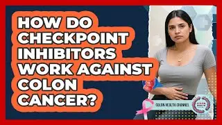 How Do Checkpoint Inhibitors Work Against Colon Cancer?