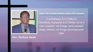 The Transformative Power of the Gospel -  Rev Mathew Ameh.