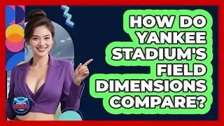 How Do Yankee Stadium's Field Dimensions Compare? - Where the Fans Roar