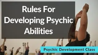 What guidelines to follow when developing psychic abilities.