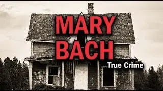 The Forgotten Story of Mary Bach: A Haunting Mystery That Still Lingers | True Crime