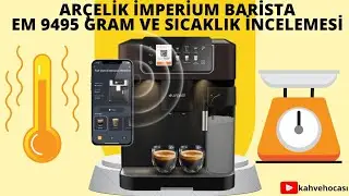 Arçelik İmperium Barista EM 9495 Gram ve Sıcaklık incelemesi Beko Grundig