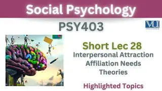 PSY403 Short Lecture 28_Interpersonal Attraction_Affiliation Needs_Psy403 short lec 28_Final Term
