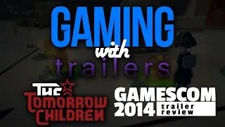 Gaming with Trailers - The Tommorow Children Gamescom 2014 Trailer Review