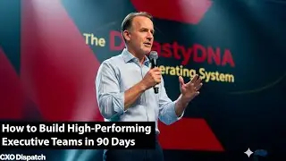 CXO Dispatch | George Dupont - How to Build High-Performing Executive Teams in 90 Days