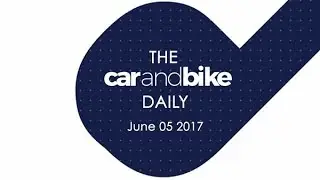 The CNB Daily - June 05, 2017 | NDTV CarAndBike