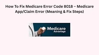 How To Fix Medicare Error Code 8018 &ndash; Medicare App/Claim Error (Meaning & Fix Steps)
