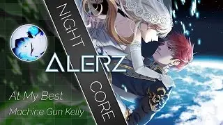 【Nightcore】 Machine Gun Kelly || At My Best (Feat. Hailee Steinfield)