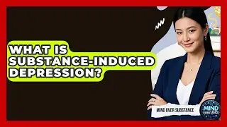 What Is Substance-induced Depression? - Mind Over Substance