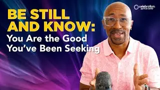 New Thought Sermon: Be Still and Know - You Are the Good You&rsquo;ve Been Seeking