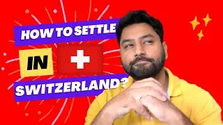 How to Settle in Switzerland? | Study | Job | Marriage | Retirement | Lost in Heaven