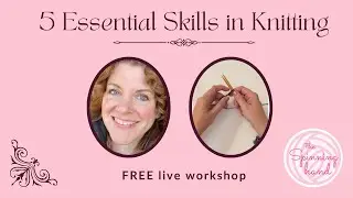 5 Essential Skills in Knitting - Free Live Workshop