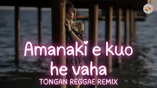 AMANAKI EE KUO HE VAHA | Tongan Reggae Remix 2025