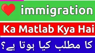 Immigration Meaning In Urdu | Immigration Ka Matlab Kya Hota Hai | Immigration Ka Meaning Kya Hai