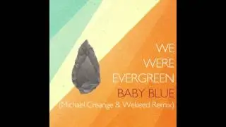 We Were Evergreen - Baby Blue (Michael Creange & WEKEED remix)