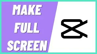 How To Make Full Screen On CapCut