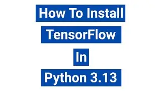 How To Install TensorFlow In Python 3.13 (Windows 10) | TensorFlow 2.10.0