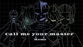 Meme - Call Me Your Master [SilenceTale]