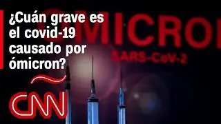 &iquest;Cu&aacute;n grave es la enfermedad que causa la variante &oacute;micron del nuevo coronavirus?