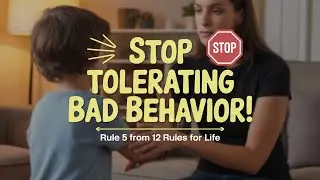 Stop Letting Your Kids&rsquo; Bad Behavior Slide: Rule 5 from 12 Rules for Life