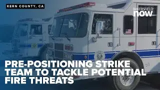 Kern County Fire Department pre-positions strike team to tackle potential fire threats