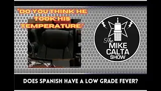 Does Spanish Have a Low Grade Fever? | The Mike Calta Show
