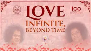 Love – Infinite, Beyond Time | Sri Sathya Sai Premaarpitham Foundation