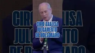 CIRO ANALISA JULGAMENTO DE BOLSONARO