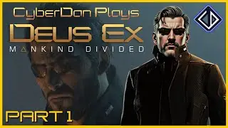 CyberDan Plays Deus Ex : Mankind Divided (Part 1)