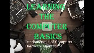 1. Learning the Computer Basics - Fundamentals of Computer Hardware Maintenance
