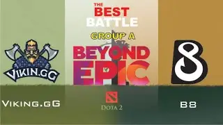 BATTLE GROUP A VIKING.GG VS B8  - MATCH 2nd -  BEYOND EPIC: Europe/CIS | DOTA2