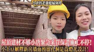 【小唐的老撾媳婦阿珍】小土豆解釋新房墻面預留孔洞是為燈光設計！屋頂脊瓦建材不夠小唐緊急采買保證施工不停！