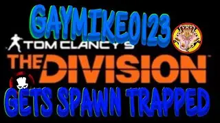 GayMike? | The Division | Spawn Trapped