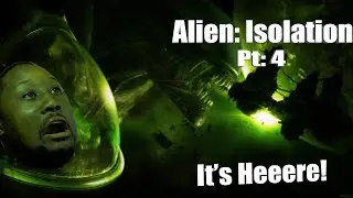 Let's Play| Alien Isolation pt 4 - It's Here!