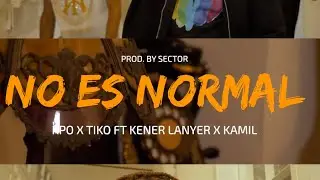 NO ES NORMAL-Kpo & Tiko❌Kener Lanyer FDV❌Kamil (Official Video) Prod by Dj Flaco