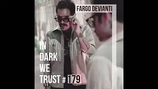 Fargo Devianti - IN DARK WE TRUST #179