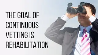 The Goal of Security Clearance Continuous Vetting is Rehabilitation
