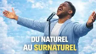 🔥✨ DU NATUREL AU SURNATUREL | Chant de Louange et Adoration Prophétique