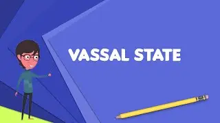 What is Vassal state? Explain Vassal state, Define Vassal state, Meaning of Vassal state