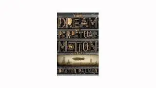 The Dream of Perpetual Motion by Dexter Palmer--Noises