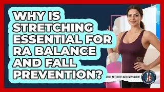 Why Is Stretching Essential For RA Balance And Fall Prevention?