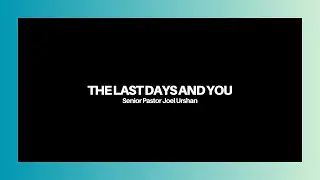 The Last Days and You - Senior Pastor Joel Urshan - 05.24.23