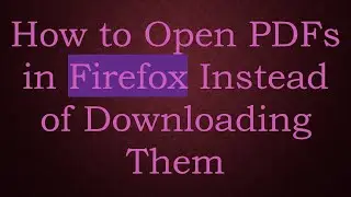 How to Open PDFs in Firefox Instead of Downloading Them