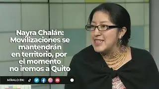 Nayra Chalán | Movilizaciones se mantendrán en territorio, por el momento no iremos a Quito