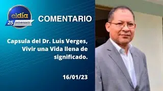 #ElDia/ Capsula del Dr.  Luis Verges,  Vivir una Vida llena de significado / 16 enero 2023